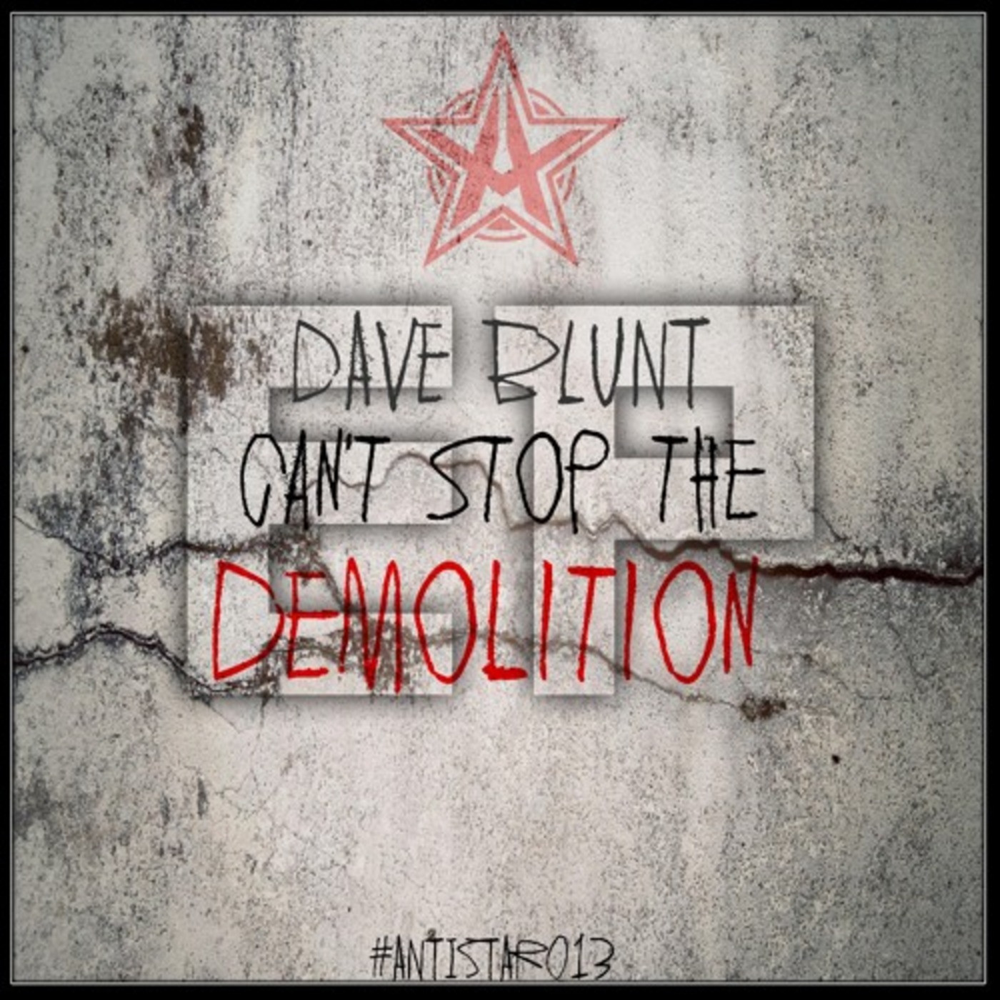 Dave Blunt - Can't Stop The Demolition EP [ANTISTAR013]