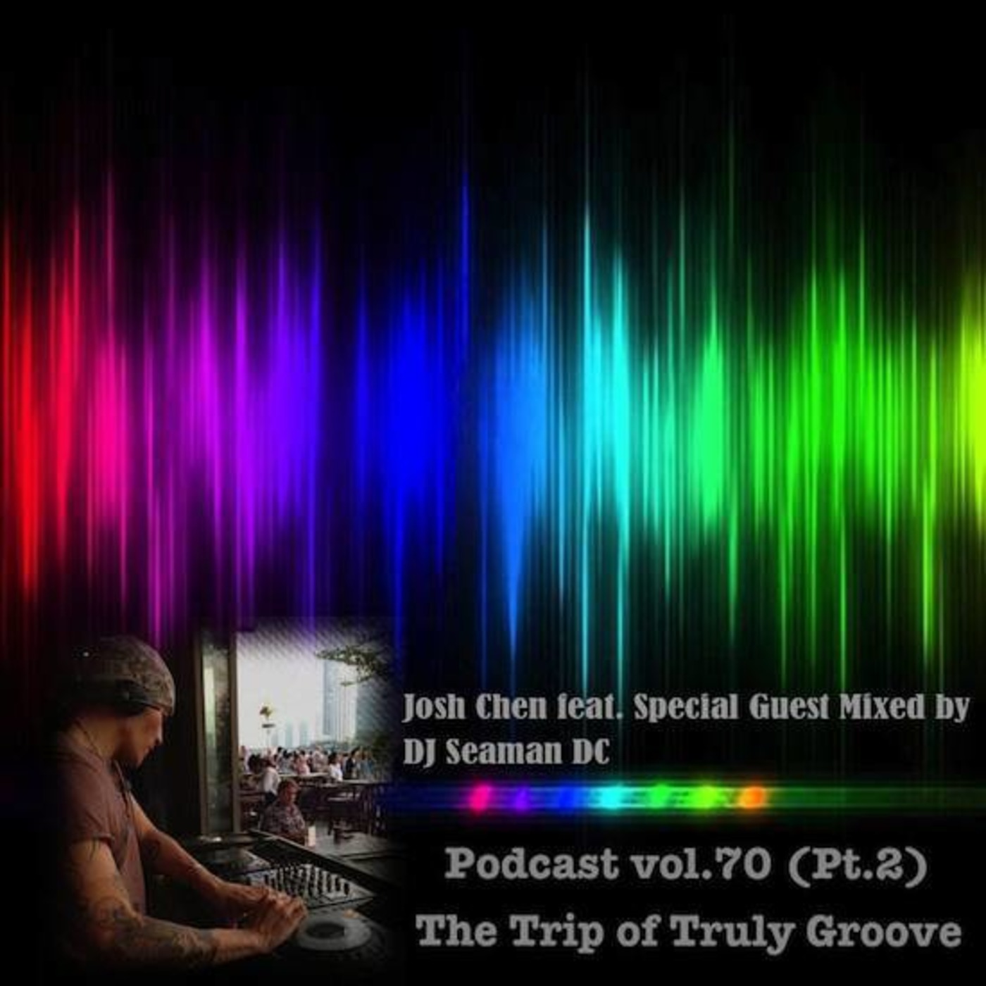 Podcast vol.70 (Pt.2) - The Trip of Truly Groove feat Special Guest Mixed by DJ Seaman DC